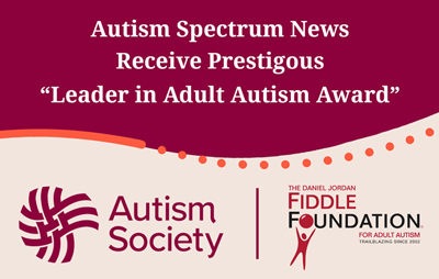 Autism Spectrum News Leader in Adult Autism Award from the Autism Society of America and Daniel Jordan Fiddle Foundation